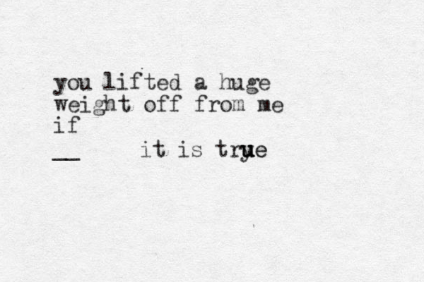 you lifted a huge weight off from me if __ it is trye u u u ue