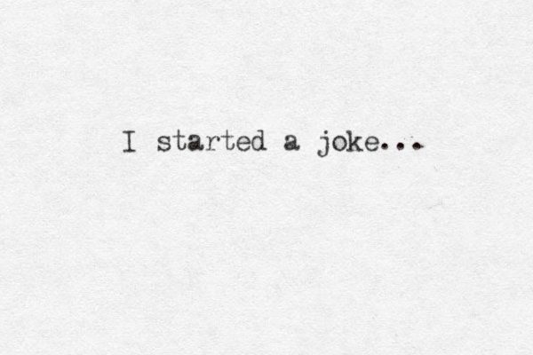 I started a joke... 