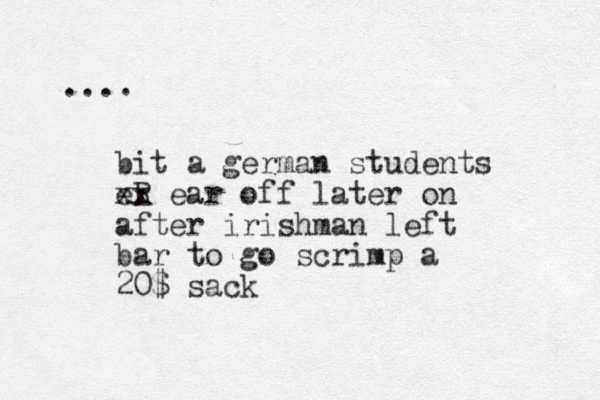 bit a german students eR xx ear off later on after irishman left bar to go scrimp a 20$ sack .... 