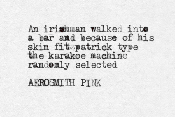 An irishman walked into a bar and because of his skin fitzpatrick type the karakoe machine randomly selected AEROSMITH PINK
