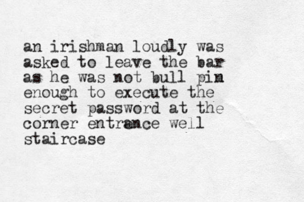 an irish man loudly was asked to leave the bar as he was not bull pim n enough to execute the secret password at the corner entrence a well staircase