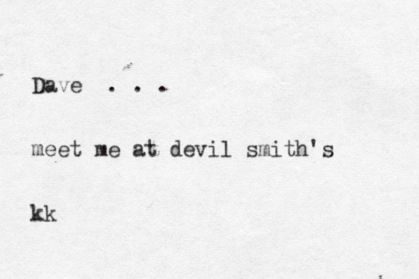 Dave . . . meet me at devil smith's kk