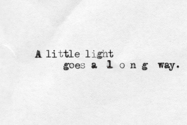 A little light goes a l o n g way. 