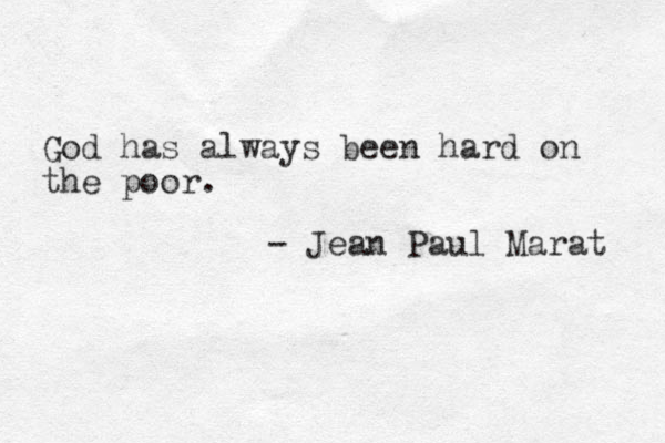 God has always been hard on the poor . - Jean Paul Marat 
