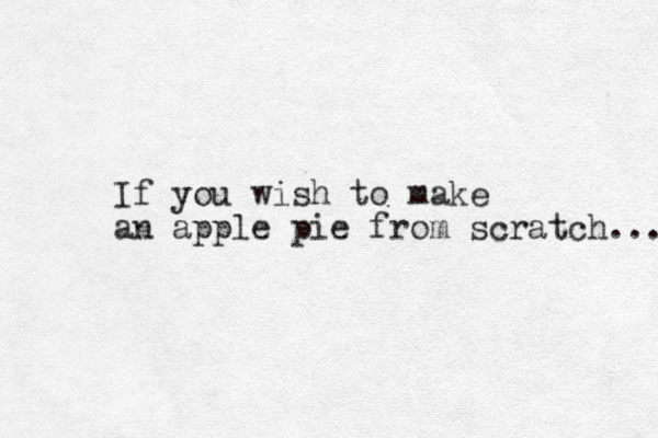 If you wish to make an apple pie from scratch... 