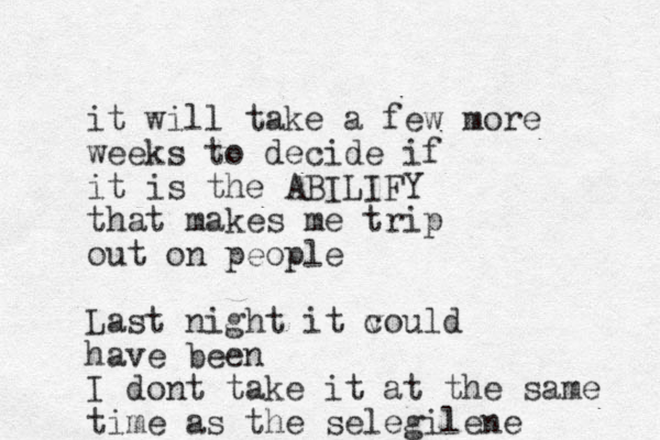 it will take a few more weeks to decide if it is the ABILIFY that makes me trip out on people Last night it vould c have been I dont take it at the same time as the selegilene 