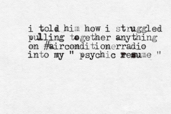 i told him how i struggled pulling together anything on #airconditionerradio into my " psychic resume " 