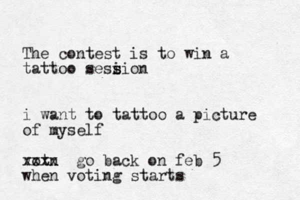 The contest is to win a tattoo sesi s sion i want to tattoo a picture of myself votn xxxx go back on feb 5 when voting starts 