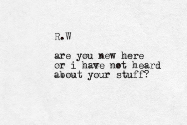 R.W are you new here or i have not heard about your stuff?