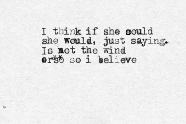 I think if she s c could she would, just saying. Is not the wind orso * * so i believe
