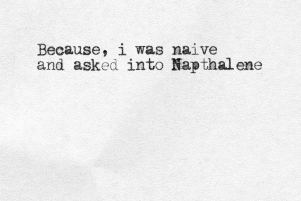 Because, i was naive and asked into Napthalene 