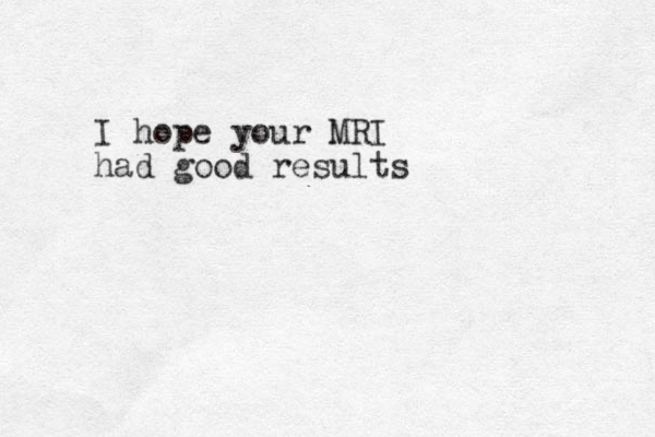 I hope your MRI had good results 