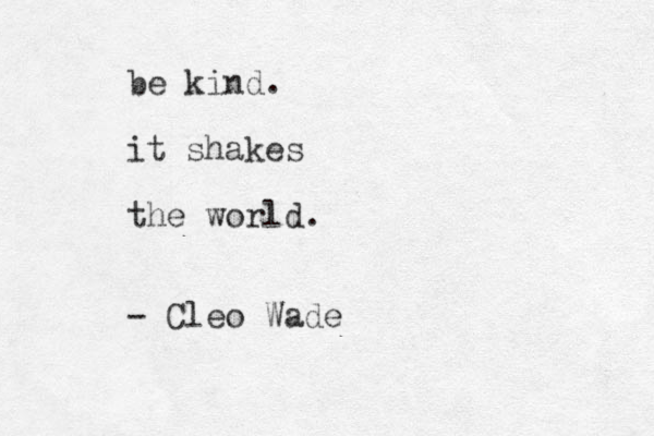 be kind. it shakes the world. - Cleo Wade