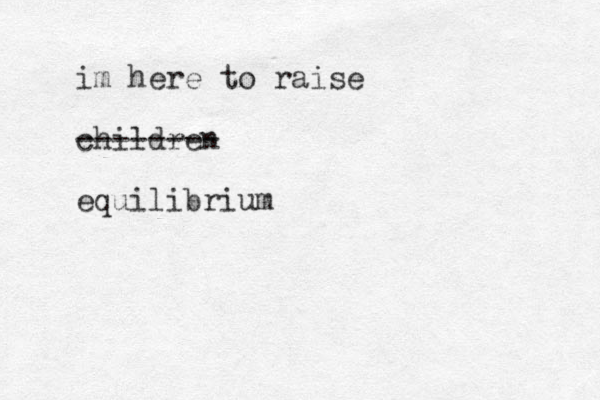 im here to raise children -------- equilibrium