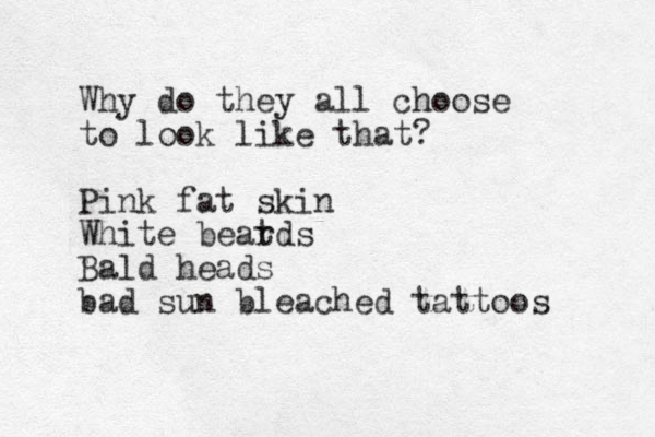 Why do they all choose to look like that? Pink fat skin White beatds r Bald heads bad sun bleached tattoos 