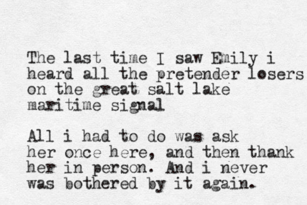 The last time I saw Emily i heard all the pretender losers on the great salt lake maritime signal All i had to do was ask her once here, and then thank her in person. And i never was bothered by it agai n. 