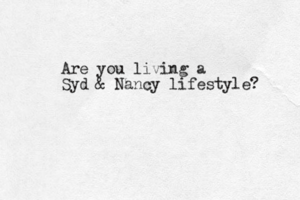 Are you living a Syd & Nancy lifestyle? 