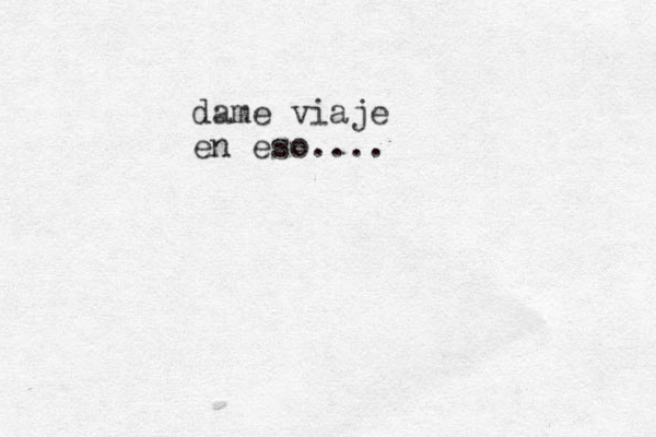 dame viaje en eso....