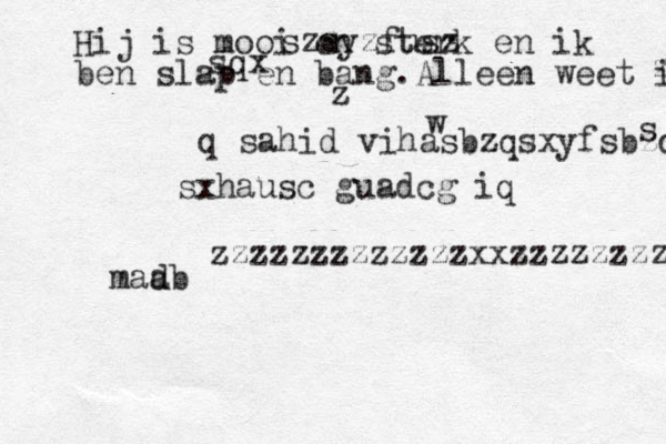 Hij is mooi en sterk en ik ben slap en bang.Alleen weet ikkbws bkwzw zwzszsyzfusz sxhausc guadcg iq q sahid vihasbzqsxyfsbzq ssqx zzzzzzzzzzzzzxxzzzzzzzzzzaz ab mad 