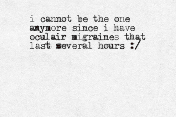 i cannot be the one anymore since i have oculair migraines that last several hours :/