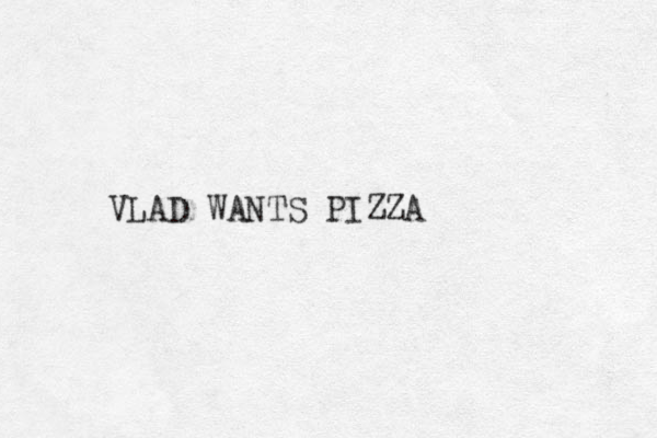 VLAD WANTS PIZZA