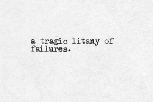 a tragic litany of failures.