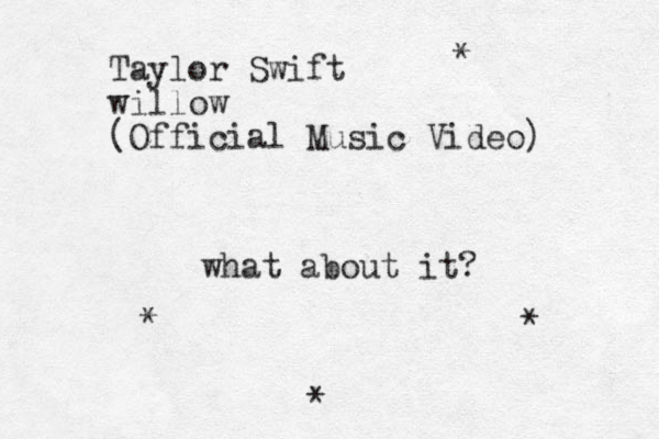 Taylor Swift willow (Official Music Video) * * * * what about it?