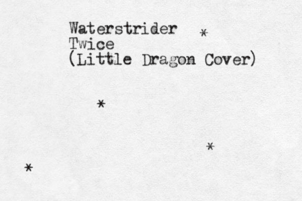 Waterstrider Twice (Little Dragon Cover) * * * *