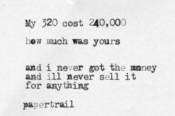 My 320 cost 240,000 how much was yours and i never got the mn oney and ill never sell it for anything papertrail
