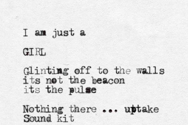 I am just a GIRL Glinting off to the walls its not the beacon its the pulse Nothing there ... ut p ptake Sound kit
