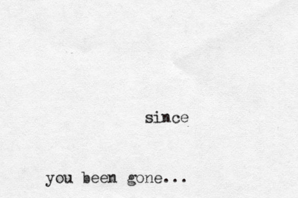 since you been gone...