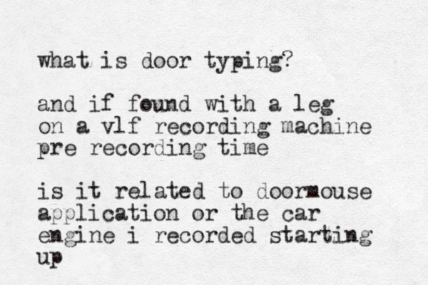 what is door typing? and if found with a leg on a vlf recording machine pre recording time is it related to doormouse application or the car engine i recorded starting up