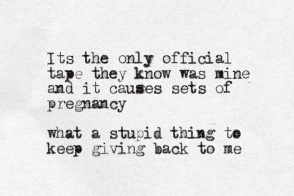 Its the only official tape they know was mine and it causes sets of pregnancy what a stupid thing to keep giving back to me 