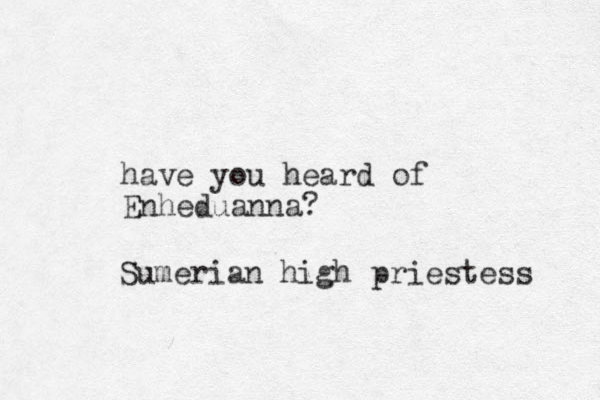 have you heard of Enheduanna? Sumerian high priestess 