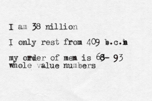 I am 38 nillion I only rest from 409 b.c b .n my order of men is 63- 8 8 93 whole value numbers