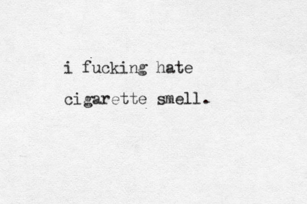 i fucking hate cigarette smell.