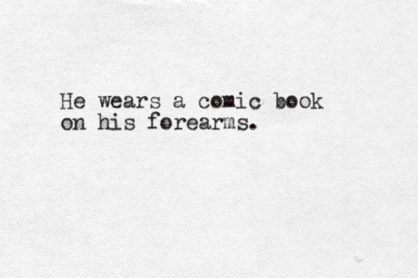 He wears a comic book on his forearms.