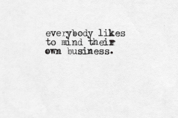 everybody likes to mind their own business.