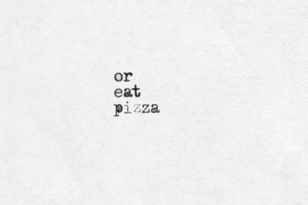 or eat pizza
