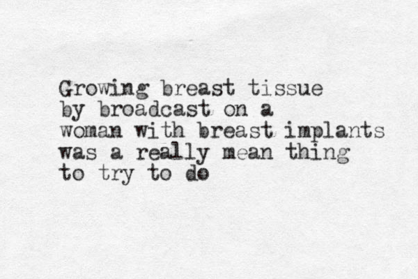 Growing breast tissue by broadcast on a woman with breast implants was a really mean thing to try to do