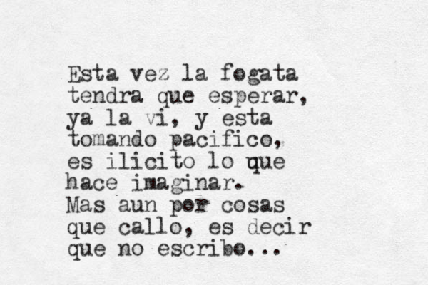 Esta vez z la fogata tendra que esperar, ya la vi, y esta tomando pacifico, es ilicito lo u que hace imaginar. Mas aun por cosas que callo, es decir que no escribo... 
