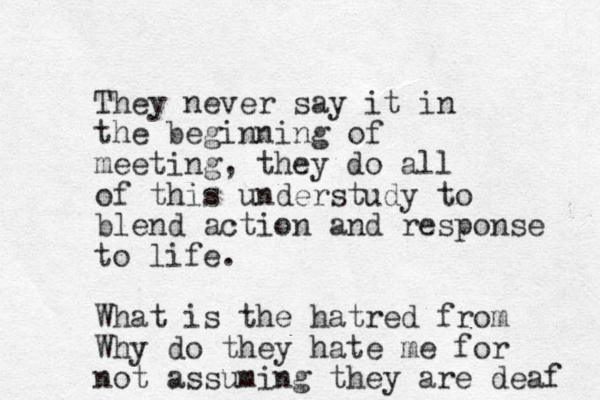 They never say it in the beginning of meeting, they do all of this understudy to blend action and response to life. What is the hatred from Why do they hate me for not assuming they are deaf 