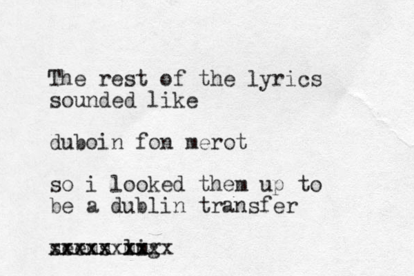 The rest of the lyrics sounded like duboin fon merot so i looked them up to be a dublin transfer seems lig xxxx xxxxx m m xxxxxxxx