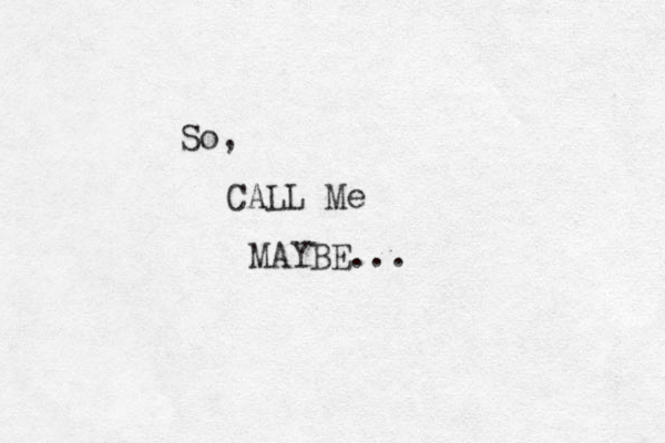 So, CALL Me MAYBE...