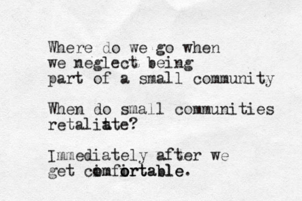 Where do we go when we neglect being part of a small community When do small communities retalit a ate? Immediately after we get cim o omfirtable. o o ortable 
