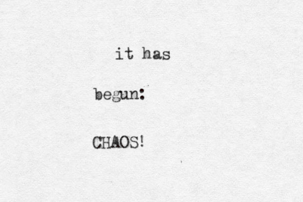 it has begun: CHAOS!