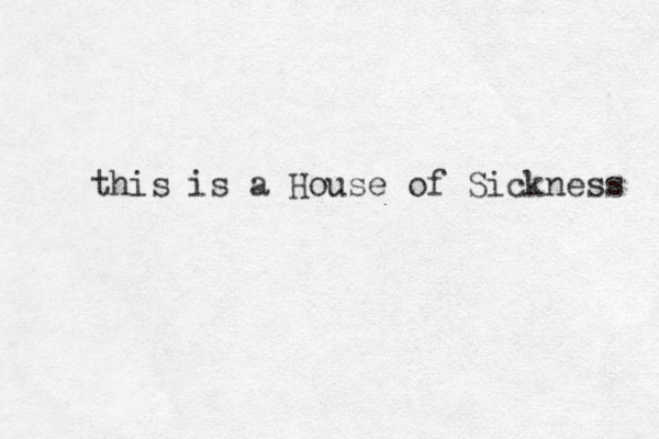 this is a House of Sickness 