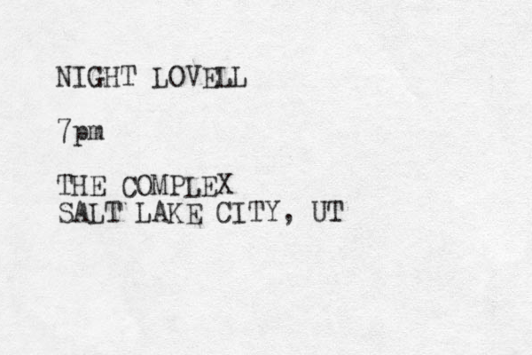 NIGH T LOVELL 7pm THE COMPLEX SALT LAKE CITY, UT 