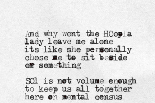 And why wont the HOoola p lady leave me alone its like she personally chose me to sit beside or something SOl is not volume enough to keep us all together here on mental census