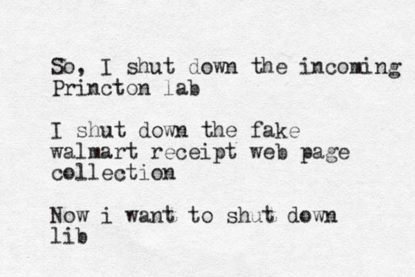 So, I shut down the incoming Princton lab I shut down the fake walmart receipt web page collection Now i want to shut down lib 